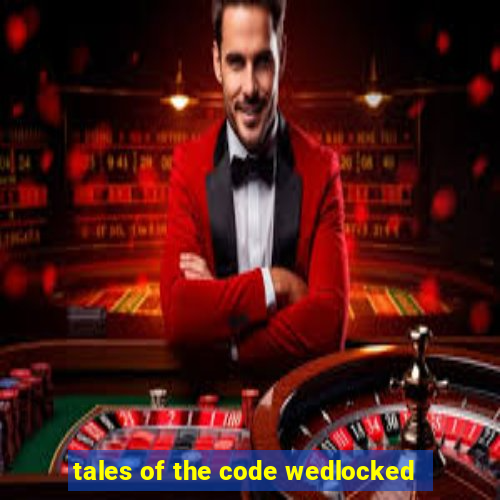 tales of the code wedlocked